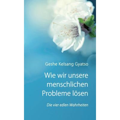 Wie wir unsere menschlichen Probleme lösen, Taschenbuch von Geshe Kelsang Gyatso, Tharpa Verlag Deutschland, 978-3-908543-22-0