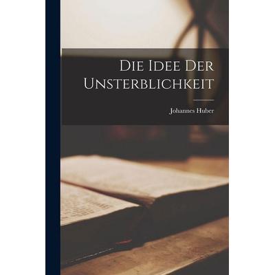 Die Idee der Unsterblichkeit, Taschenbuch von Johannes Huber, Legare Street Press, 978-1-01-803772-1