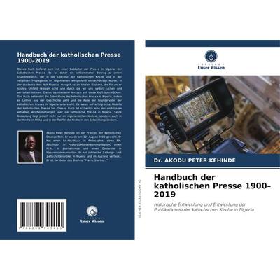Handbuch der katholischen Presse 1900-2019, Taschenbuch von Akodu Peter Kehinde, Verlag Unser Wissen, 978-620-8-70541-1