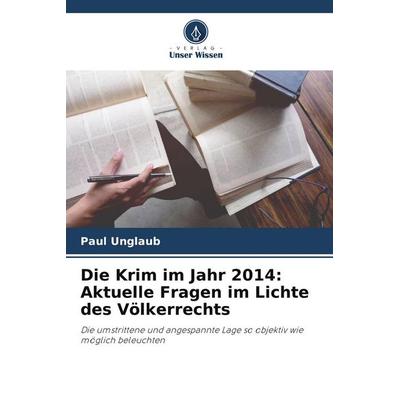 Die Krim im Jahr 2014: Aktuelle Fragen im Lichte des Völkerrechts, Taschenbuch von Paul Unglaub, Verlag Unser Wissen