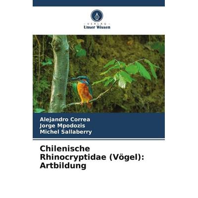 Chilenische Rhinocryptidae (Vögel): Artbildung, Taschenbuch von Alejandro Correa,Jorge Mpodozis,Michel Sallaberry, Verlag Unser Wissen
