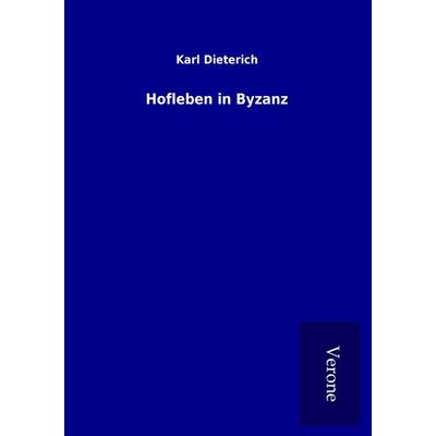 Hofleben in Byzanz, Taschenbuch von Karl Dieterich, BoD - Books on Demand
