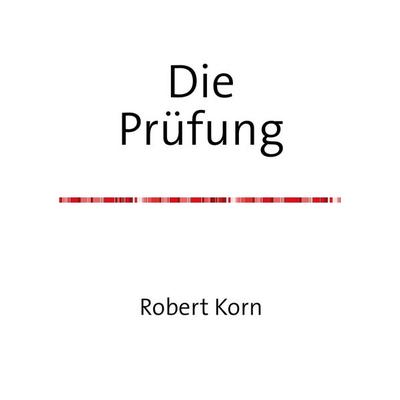 Die Prüfung, Taschenbuch von Robert Korn, Epubli, 978-3-7584-9141-2