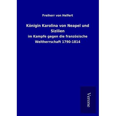 Königin Karolina von Neapel und Sizilien, Gebundene Ausgabe von Freiherr Helfert, BoD - Books on Demand