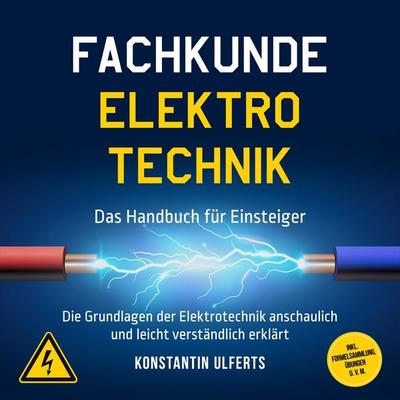 Fachkunde Elektrotechnik - Das Handbuch für Einsteiger: Die Grundlagen der Elektrotechnik anschaulich und leicht verständlich erklärt - inkl.