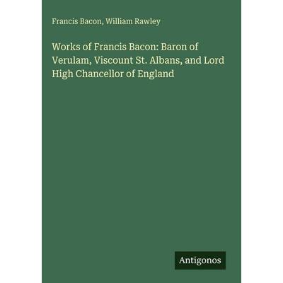 Works of Francis Bacon: Baron of Verulam, Viscount St. Albans, and Lord High Chancellor of England, Gebundene Ausgabe von Francis Bacon,William