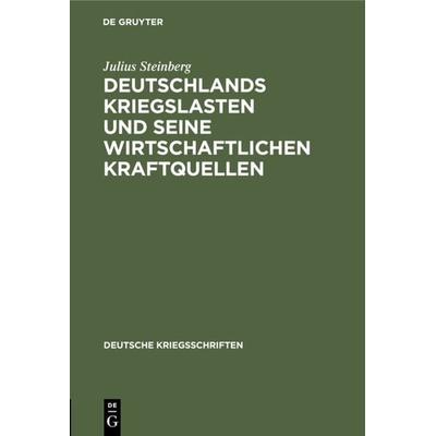 Deutschlands Kriegslasten und seine wirtschaftlichen Kraftquellen, Gebundene Ausgabe von Julius Steinberg, De Gruyter, 978-3-11-105393-6