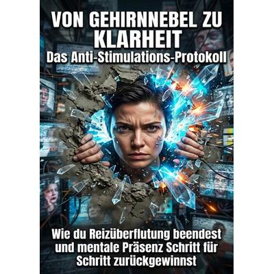 Von Gehirnnebel zu Klarheit: Das Anti-Stimulations-Protokoll, Taschenbuch von Anna Keller, Epubli, 978-3-565-30690-9