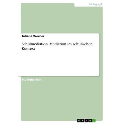 Schulmediation. Mediation im schulischen Kontext, Taschenbuch von Juliane Werner, GRIN, 978-3-668-77822-1