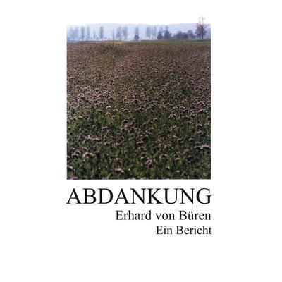 Abdankung: Ein Bericht, Gebundene Ausgabe von Erhard Büren, Tredition, 978-3-347-08438-4
