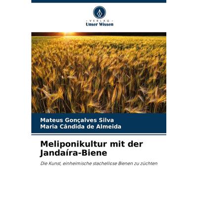 Meliponikultur mit der Jandaíra-Biene, Taschenbuch von Mateus Gonçalves Silva,Maria Cândida de Almeida, Verlag Unser Wissen, 978-620-7-38369-6
