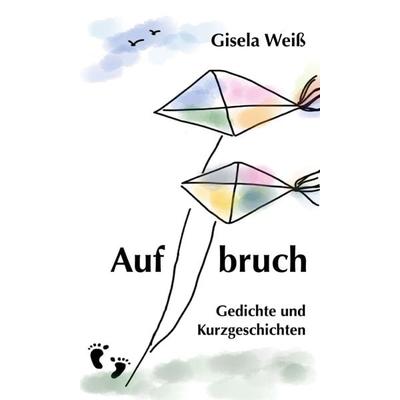 Aufbruch, Gebundene Ausgabe von Gisela Weiss, Tredition, 978-3-7345-5829-0