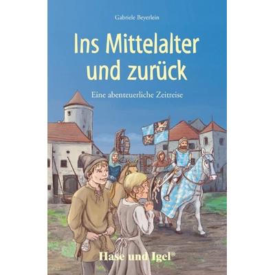 Ins Mittelalter und zurück. Schulausgabe, Taschenbuch von Gabriele Beyerlein, Hase und Igel Verlag