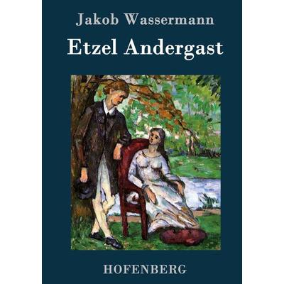 Etzel Andergast, Gebundene Ausgabe von Jakob Wassermann, Hofenberg, 978-3-8430-3663-4