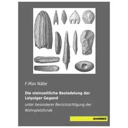 Die steinzeitliche Besiedelung der Leipziger Gegend, Sachbücher von F.Max Näbe