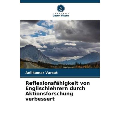 Reflexionsfähigkeit von Englischlehrern durch Aktionsforschung verbessert, Taschenbuch von Anilkumar Varsat, Verlag Unser Wissen, 978-620-9-32921-0