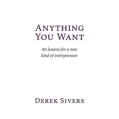 Anything You Want, Taschenbuch von Derek Sivers, Hit Media, 978-1-991153-31-9