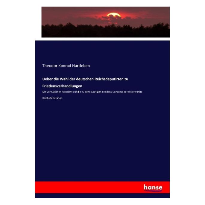 Hansebooks Ueber die Wahl der deutschen Reichsdeputirten zu Friedensverhandlungen (Theodor Konrad Hartleben, 2017) (55899985)