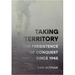 Taking Territory  The Persistence of Conquest Since 1945, Sachbücher von Dan Altman