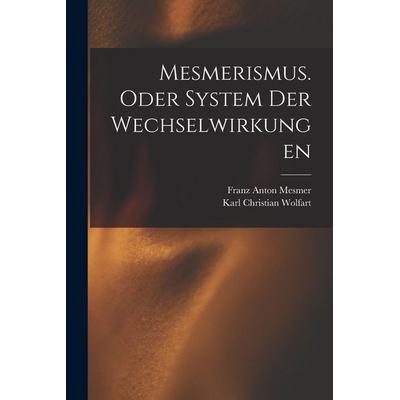 Mesmerismus. Oder System der Wechselwirkungen, Taschenbuch von Franz Anton Mesmer, Legare Street Press, 978-1-01-565267-5