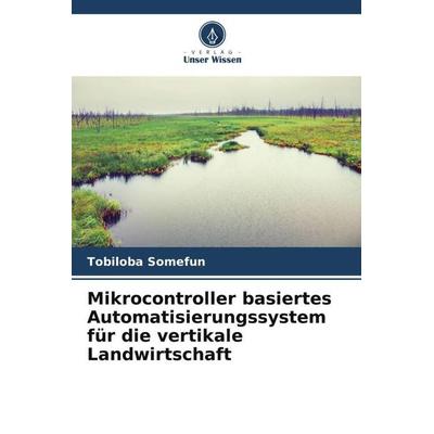 Mikrocontroller basiertes Automatisierungssystem für die vertikale Landwirtschaft, Taschenbuch von Tobiloba Somefun, Verlag Unser Wissen,
