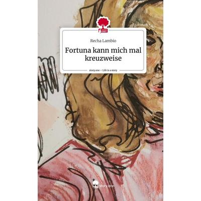 Fortuna kann mich mal kreuzweise. Life is a Story - story.one, Gebundene Ausgabe von Recha Lambio, Story.one publishing, 978-3-7108-8795-6