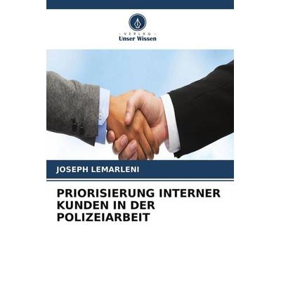 PRIORISIERUNG INTERNER KUNDEN IN DER POLIZEIARBEIT, Taschenbuch von Joseph Lemarleni, Verlag Unser Wissen