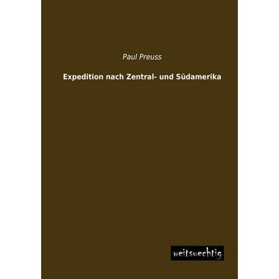 Expedition nach Zentral- und Südamerika, Taschenbuch von Paul Preuss, Weitsuechtig, 978-3-95656-196-2