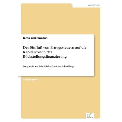 Der Einfluß von Ertragssteuern auf die Kapitalkosten der Rückstellungsfinanzierung, Taschenbuch von Jarno Schäfermann, GRIN, 978-3-8386-4131-7