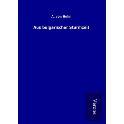 Aus bulgarischer Sturmzeit, Gebundene Ausgabe von A. Huhn, BoD - Books on Demand