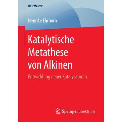 Katalytische Metathese von Alkinen, Taschenbuch von Henrike Ehrhorn, Springer Fachmedien Wiesbaden GmbH, 978-3-658-17242-8