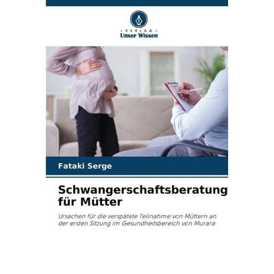 Schwangerschaftsberatung für Mütter, Taschenbuch von Fataki Serge, Verlag Unser Wissen, 978-620-5-39041-2