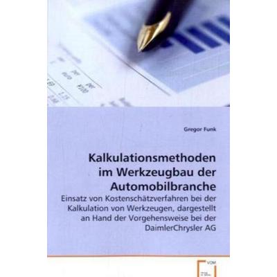 Funk Gregor: Kalkulationsmethoden im Werkzeugbau der Automob, Taschenbuch von Gregor Funk, VDM, 978-3-639-07985-2