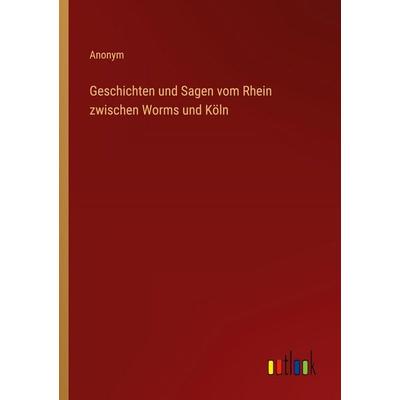 Geschichten und Sagen vom Rhein zwischen Worms und Köln, Taschenbuch von Anonym, Outlook, 978-3-368-28128-1