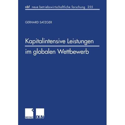 Kapitalintensive Leistungen im globalen Wettbewerb, Taschenbuch von Gerhard Satzger, Deutscher Universitätsverlag, 978-3-8244-9007-3