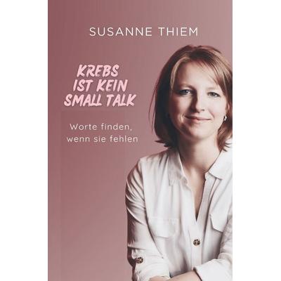 Krebs ist kein Small Talk, Taschenbuch von Susanne Thiem, Tolino media, 978-3-7592-7478-6