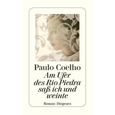 Am Ufer des Rio Piedra saß ich und weinte, Taschenbuch von Paulo Coelho, Diogenes Verlag AG