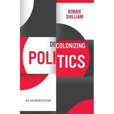 Decolonizing Politics - A Guide to Theory and Practice, Taschenbuch von Robbie Shilliam, John Wiley & Sons, 978-1-5095-3939-0