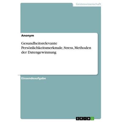 Gesundheitsrelevante Persönlichkeitsmerkmale, Stress, Methoden der Datengewinnung, Taschenbuch von Anonymous, GRIN, 978-3-346-93731-5