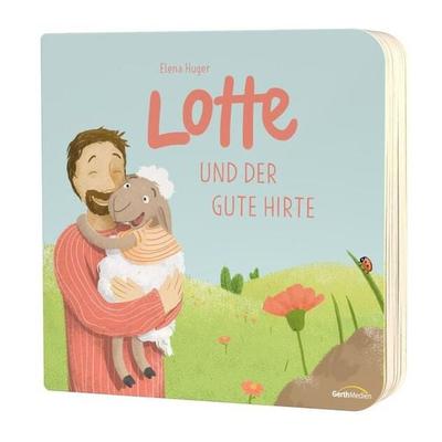 Lotte und der gute Hirte, Gebundene Ausgabe von Elena Huger, Gerth Medien, 978-3-95734-961-3