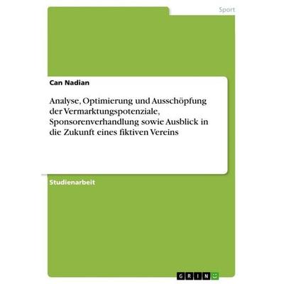 Analyse, Optimierung und Ausschöpfung der Vermarktungspotenziale, Sponsorenverhandlung sowie Ausblick in die Zukunft eines fiktiven Vereins,