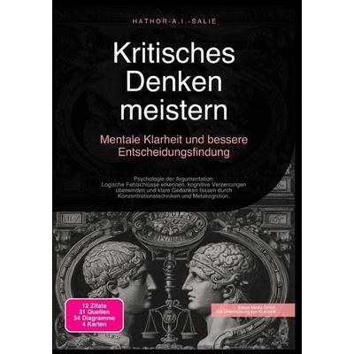 Kritisches Denken meistern: Mentale Klarheit und bessere Entscheidungsfindung, Taschenbuch von Hathor A.I. Salie, Epubli, 978-3-565-18371-5