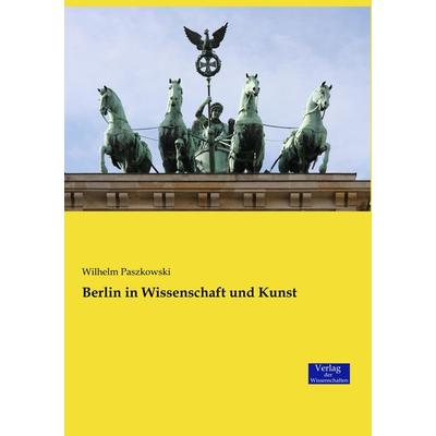 Berlin in Wissenschaft und Kunst, Taschenbuch von Wilhelm Paszkowski, Verlag der Wissenschaften, 978-3-95700-716-2