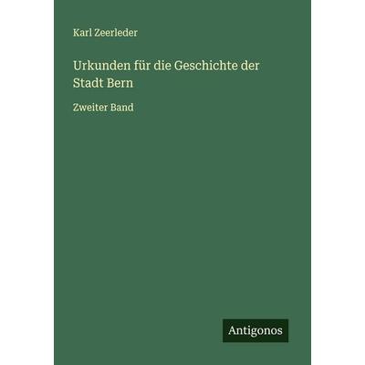 Urkunden für die Geschichte der Stadt Bern, Taschenbuch von Karl Zeerleder, Antigonos Verlag, 978-3-563-57722-6