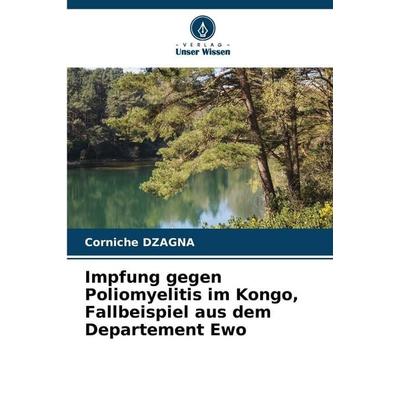 Impfung gegen Poliomyelitis im Kongo, Fallbeispiel aus dem Departement Ewo, Taschenbuch von Corniche DZAGNA, Verlag Unser Wissen, 978-620-0-73901-8
