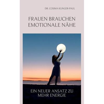 Frauen brauchen emotionale Nähe, Taschenbuch von Cosima Klinger-Paul, Tredition, 978-3-384-81419-7