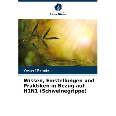 Wissen, Einstellungen und Praktiken in Bezug auf H1N1 (Schweinegrippe), Taschenbuch von Yousef Fahajan, Verlag Unser Wissen, 978-620-7-68696-4