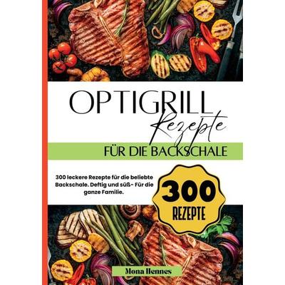 Optigrill Rezepte für die Backschale- 300 leckere Rezepte für die beliebte Backschale., Taschenbuch von Mona Hennes, Tredition, 978-3-384-23124-6