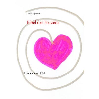 Fibel des Herzens, Taschenbuch von Uwe Tegtmeyer, BoD – Books on Demand, 978-3-7412-2248-1