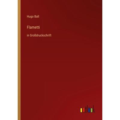 Flametti, Taschenbuch von Hugo Ball, Outlook, 978-3-368-29492-2